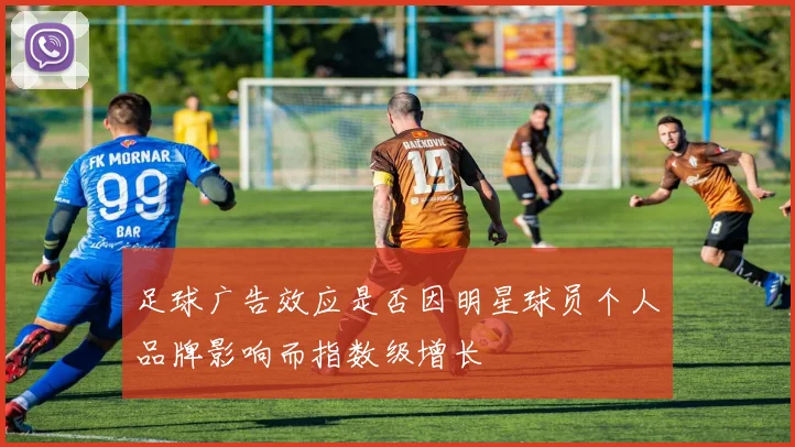足球广告效应是否因明星球员个人品牌影响而指数级增长