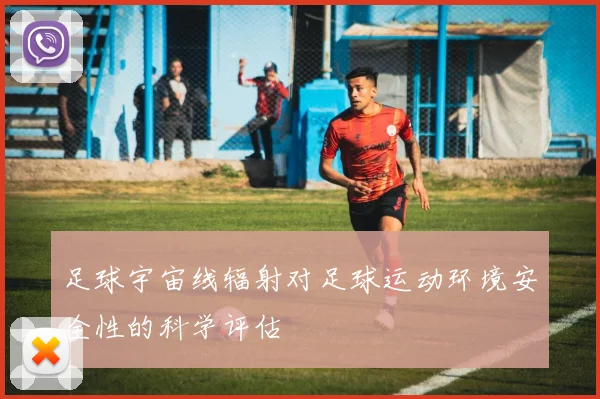 足球宇宙线辐射对足球运动环境安全性的科学评估